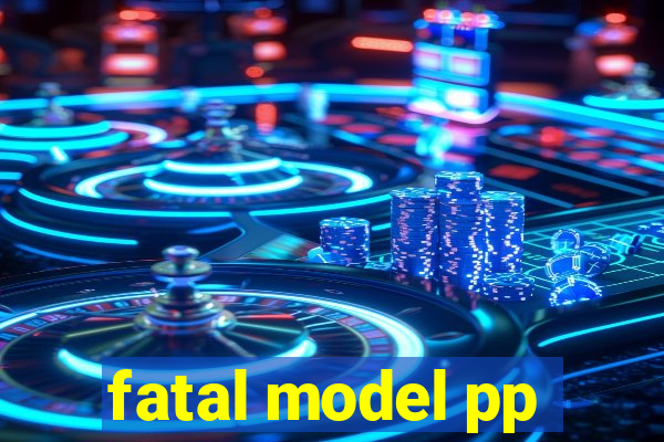 fatal model pp